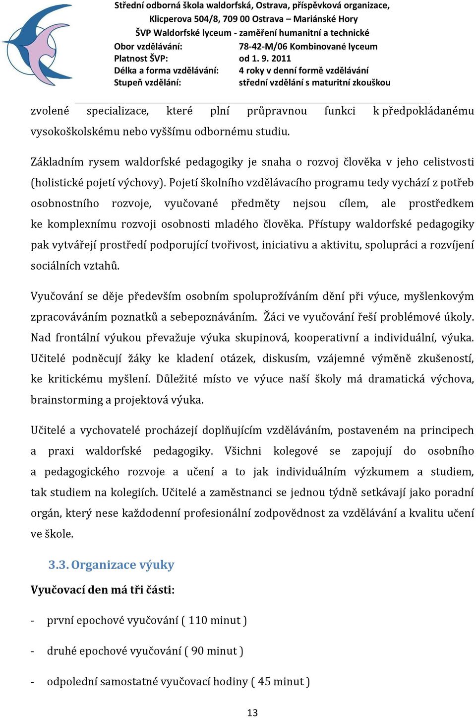 Pojetí školního vzdělávacího programu tedy vychází z potřeb osobnostního rozvoje, vyučované předměty nejsou cílem, ale prostředkem ke komplexnímu rozvoji osobnosti mladého člověka.