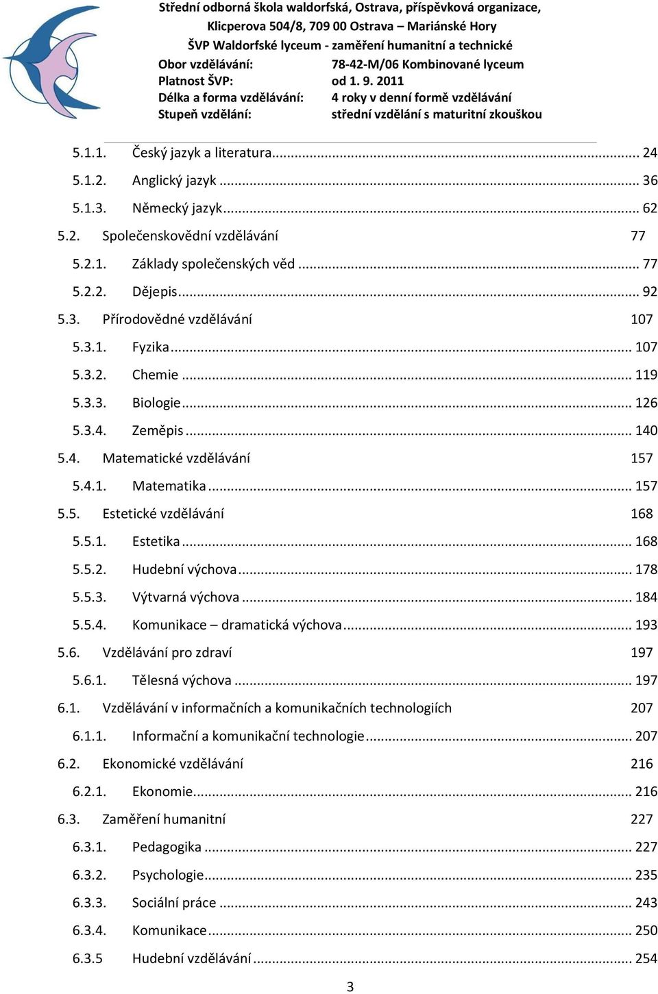 .. 178 5.5.3. Výtvarná výchova... 184 5.5.4. Komunikace dramatická výchova... 193 5.6. Vzdělávání pro zdraví 197 5.6.1. Tělesná výchova... 197 6.1. Vzdělávání v informačních a komunikačních technologiích 207 6.