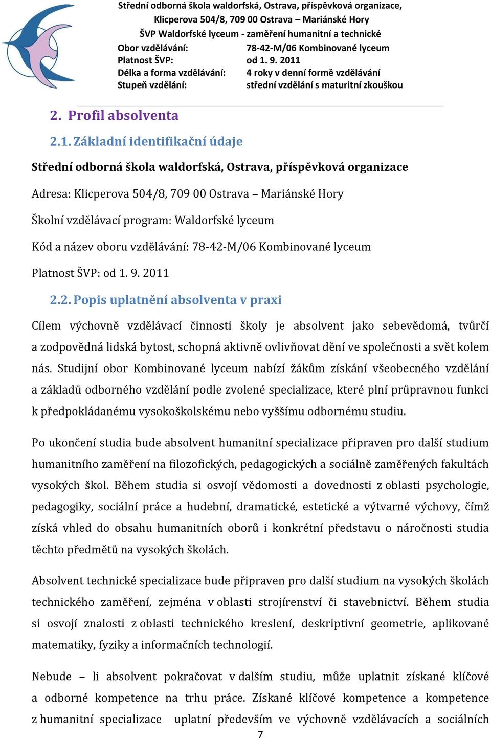 2. Popis uplatnění absolventa v praxi Cílem výchovně vzdělávací činnosti školy je absolvent jako sebevědomá, tvůrčí a zodpovědná lidská bytost, schopná aktivně ovlivňovat dění ve společnosti a svět