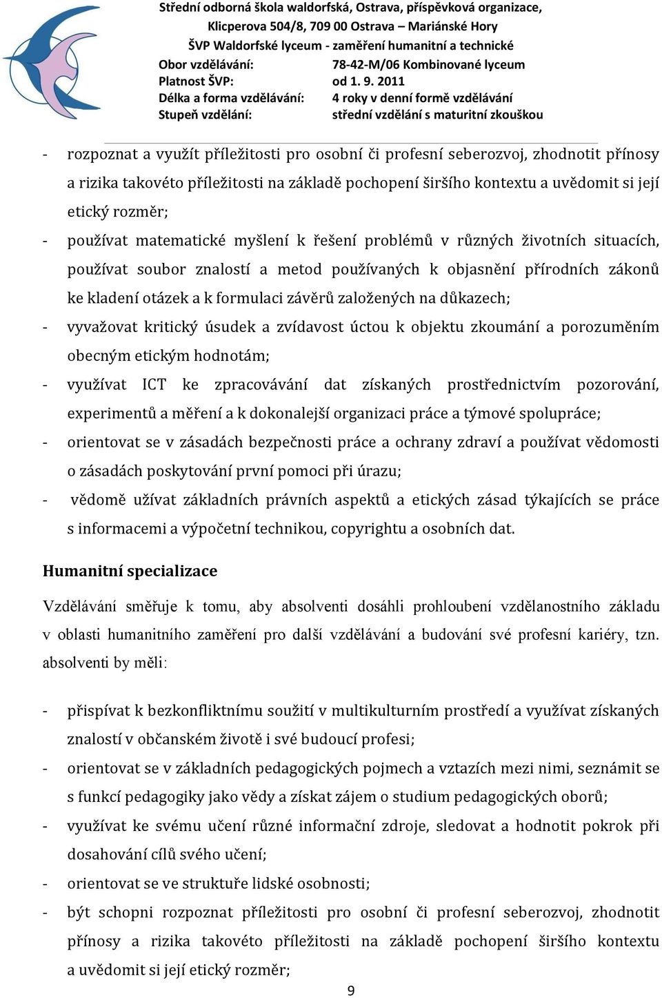 založených na důkazech; - vyvažovat kritický úsudek a zvídavost úctou k objektu zkoumání a porozuměním obecným etickým hodnotám; - využívat ICT ke zpracovávání dat získaných prostřednictvím