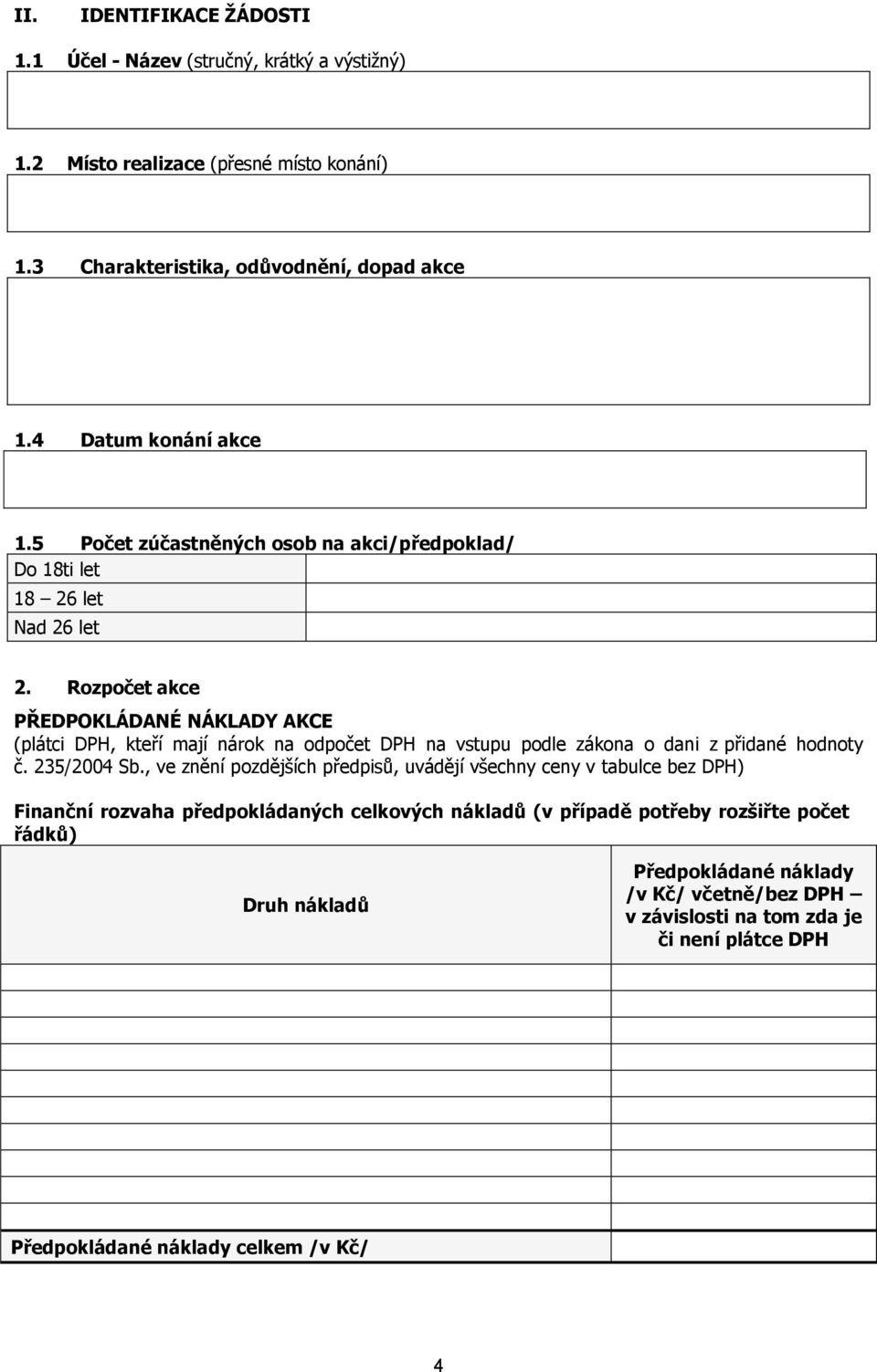 Rozpočet akce PŘEDPOKLÁDANÉ NÁKLADY AKCE (plátci DPH, kteří mají nárok na odpočet DPH na vstupu podle zákona o dani z přidané hodnoty č. 235/2004 Sb.