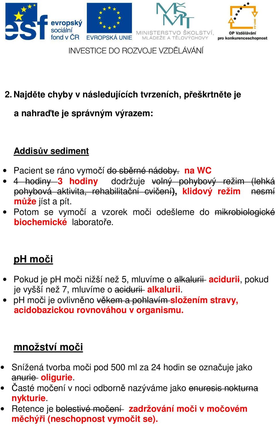 Potom se vymočí a vzorek moči odešleme do mikrobiologické biochemické laboratoře.