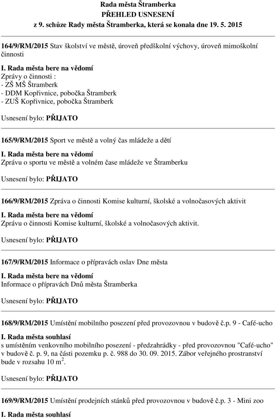 Štramberk 165/9/RM/2015 Sport ve městě a volný čas mládeže a dětí Zprávu o sportu ve městě a volném čase mládeže ve Štramberku 166/9/RM/2015 Zpráva o činnosti Komise kulturní, školské a volnočasových