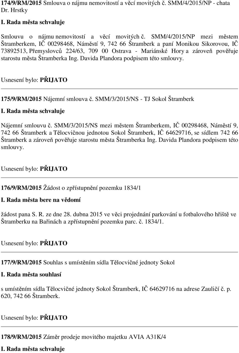 města Štramberka Ing. Davida Plandora podpisem této smlouvy. 175/9/RM/2015 Nájemní smlouva č. SMM/3/2015/NS - TJ Sokol Štramberk Nájemní smlouvu č.