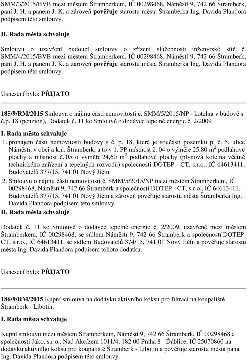 a zároveň pověřuje starostu města Štramberka Ing. Davida Plandora podpisem této smlouvy. 185/9/RM/2015 Smlouva o nájmu části nemovitosti č. SMM/5/2015/NP - kotelna v budově s č.p. 18 (penzion), Dodatek č.