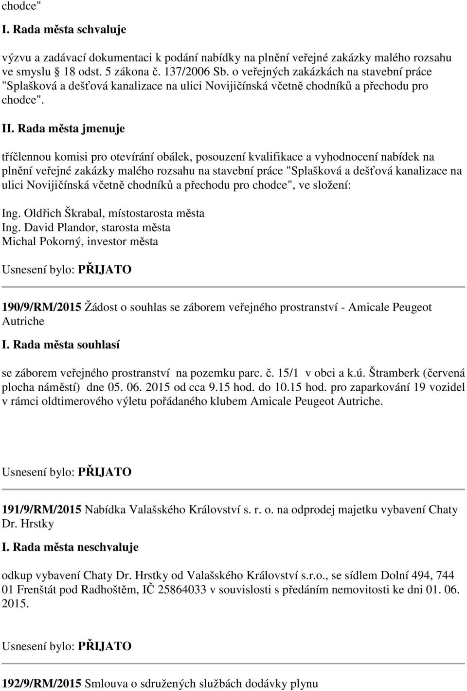 Rada města jmenuje tříčlennou komisi pro otevírání obálek, posouzení kvalifikace a vyhodnocení nabídek na plnění veřejné zakázky malého rozsahu na stavební práce "Splašková a dešťová kanalizace na