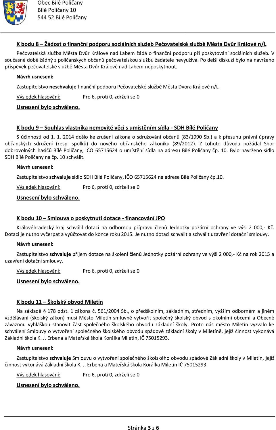 Zastupitelstvo neschvaluje finanční podporu Pečovatelské službě Města Dvora Králové n/l. K bodu 9 Souhlas vlastníka nemovité věci s umístěním sídla - SDH Bílé Poličany S účinností od 1.