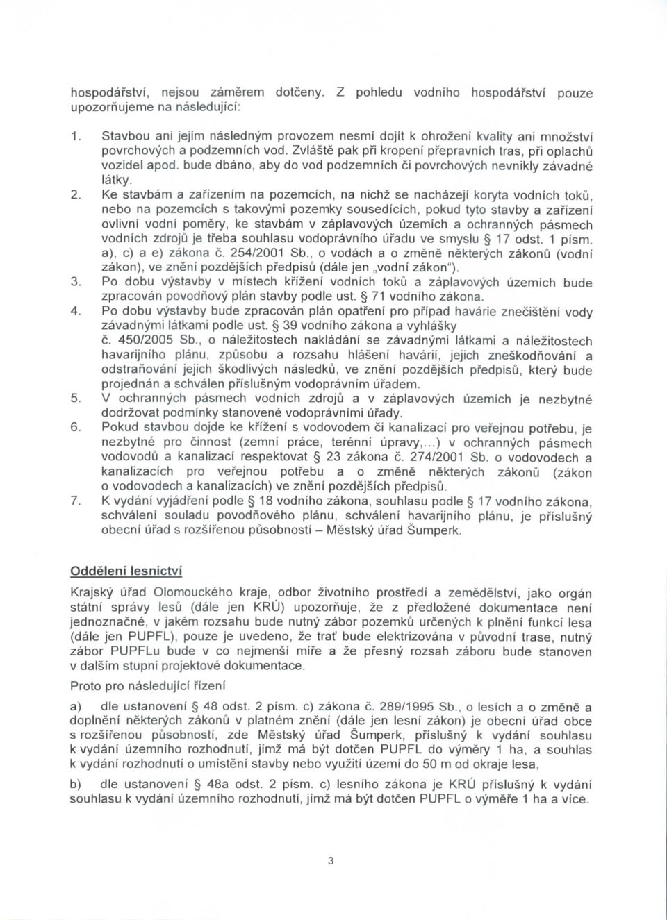 Zvlaste pak pri kropeni prepravnich tras, pri opiachu vozidel apod, bude dbano, aby do vod podzemnich ci povrchovych nevnikly zavadne latky. 2.