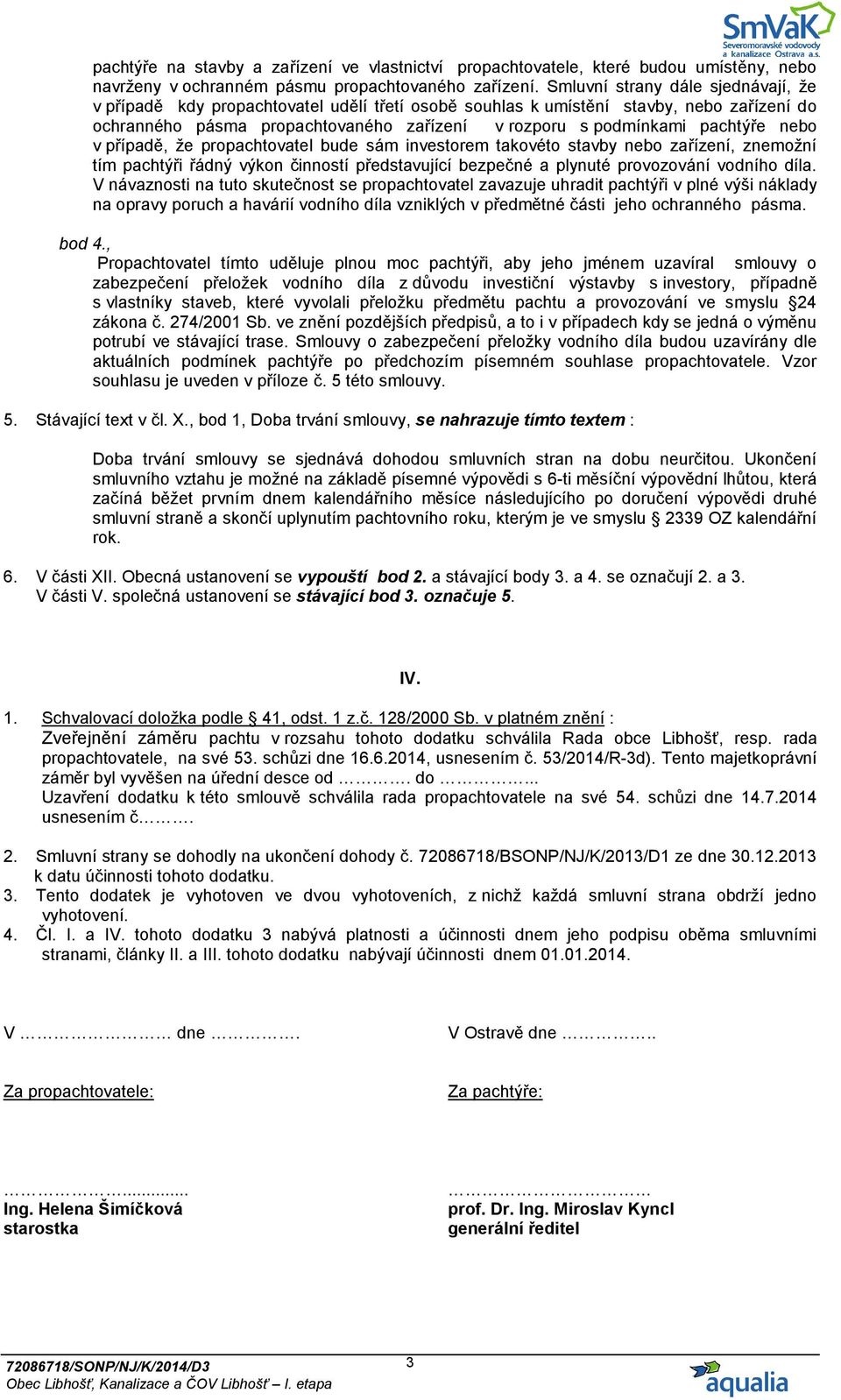 nebo v případě, že propachtovatel bude sám investorem takovéto stavby nebo zařízení, znemožní tím pachtýři řádný výkon činností představující bezpečné a plynuté provozování vodního díla.