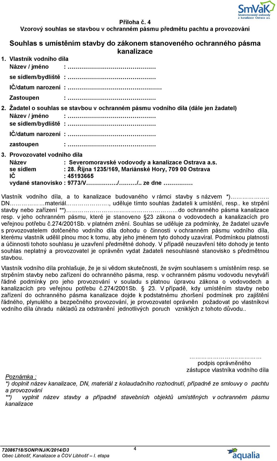 Provozovatel vodního díla Název : Severomoravské vodovody a kanalizace Ostrava a.s. se sídlem : 28. Října 1235/169, Mariánské Hory, 709 00 Ostrava IČ : 45193665 vydané stanovisko : 9773/V./ /.