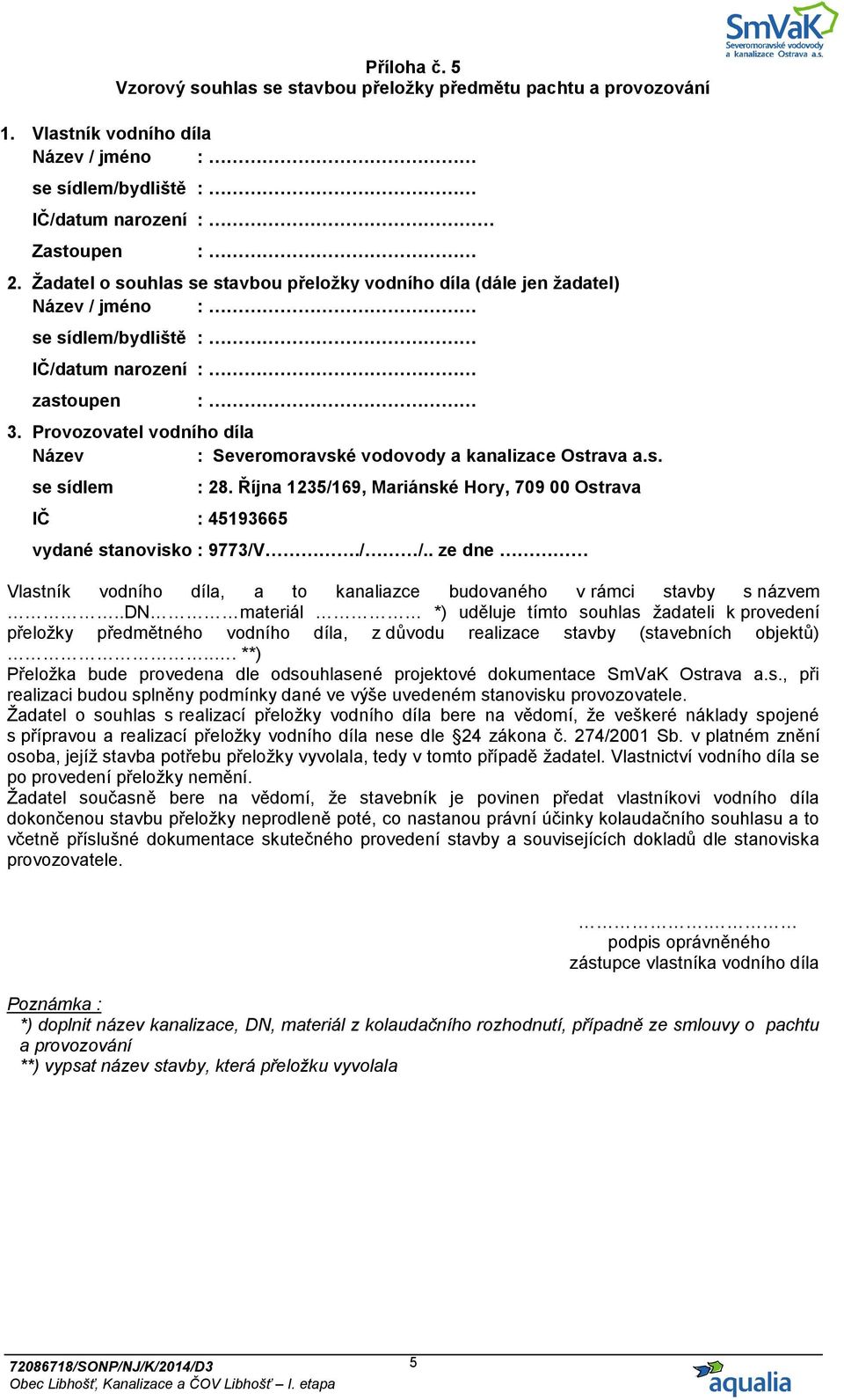 Října 1235/169, Mariánské Hory, 709 00 Ostrava vydané stanovisko : 9773/V./ /.. ze dne Vlastník vodního díla, a to kanaliazce budovaného v rámci stavby s názvem.