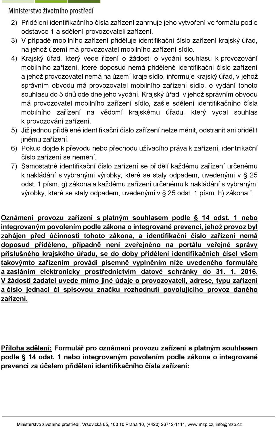 4) Krajský úřad, který vede řízení o žádosti o vydání souhlasu k provozování mobilního zařízení, které doposud nemá přidělené identifikační číslo zařízení a jehož provozovatel nemá na území kraje