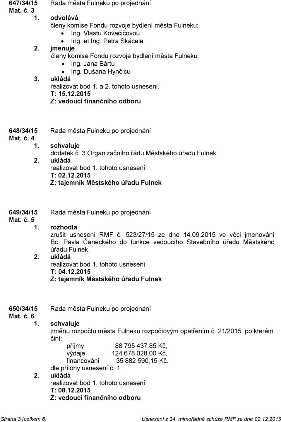 2015 648/34/15 Rada města Fulneku po projednání Mat. č. 4 1. schvaluje dodatek č. 3 Organizačního řádu Městského úřadu Fulnek. T: 02.12.