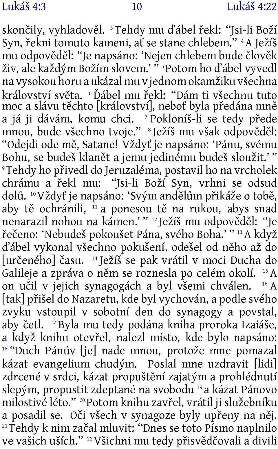 6 Ďábel mu řekl: Dám ti všechnu tuto moc a slávu těchto [království], neboť byla předána mně a já ji dávám, komu chci. 7 Pokloníš-li se tedy přede mnou, bude všechno tvoje.