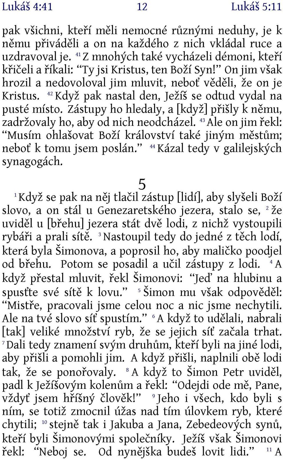 Když pak nastal den, Ježíš se odtud vydal na pusté místo. Zástupy ho hledaly, a [když] přišly k němu, zadržovaly ho, aby od nich neodcházel.