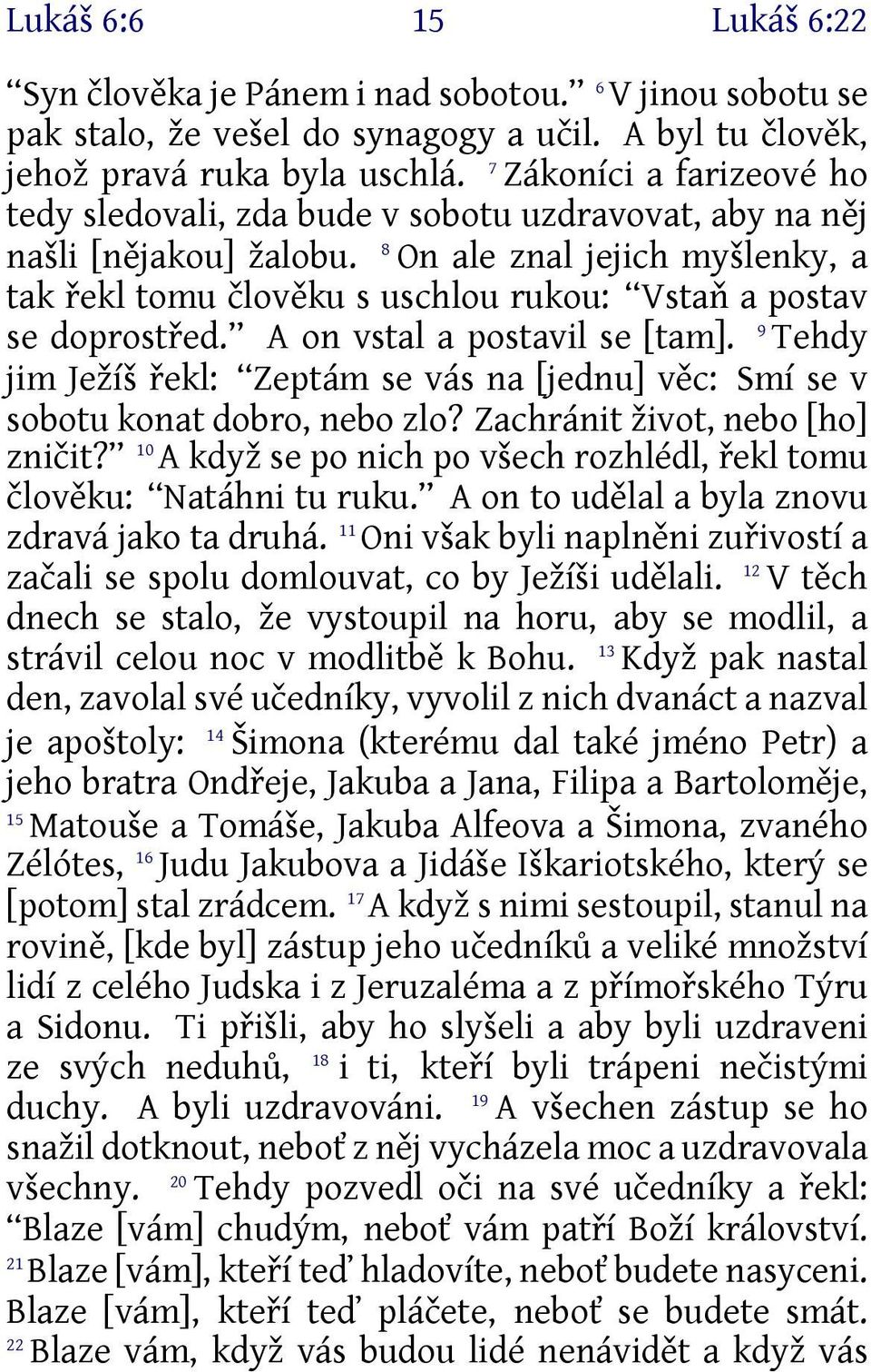8 On ale znal jejich myšlenky, a tak řekl tomu člověku s uschlou rukou: Vstaň a postav se doprostřed. A on vstal a postavil se [tam].