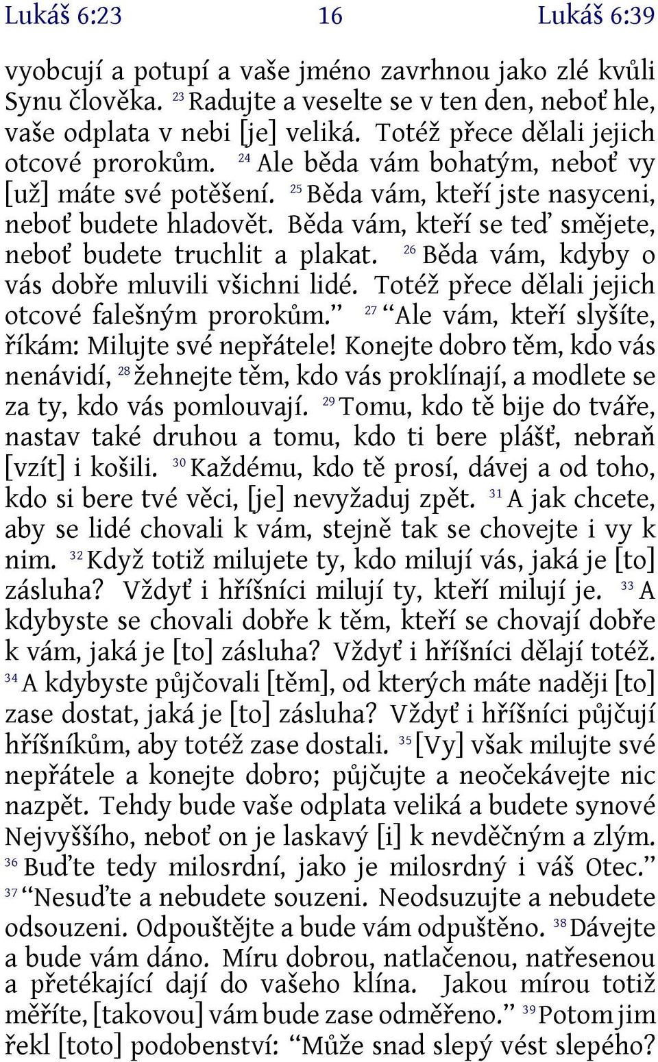 Běda vám, kteří se teď smějete, 26 neboť budete truchlit a plakat. Běda vám, kdyby o vás dobře mluvili všichni lidé. Totéž přece dělali jejich otcové falešným prorokům.