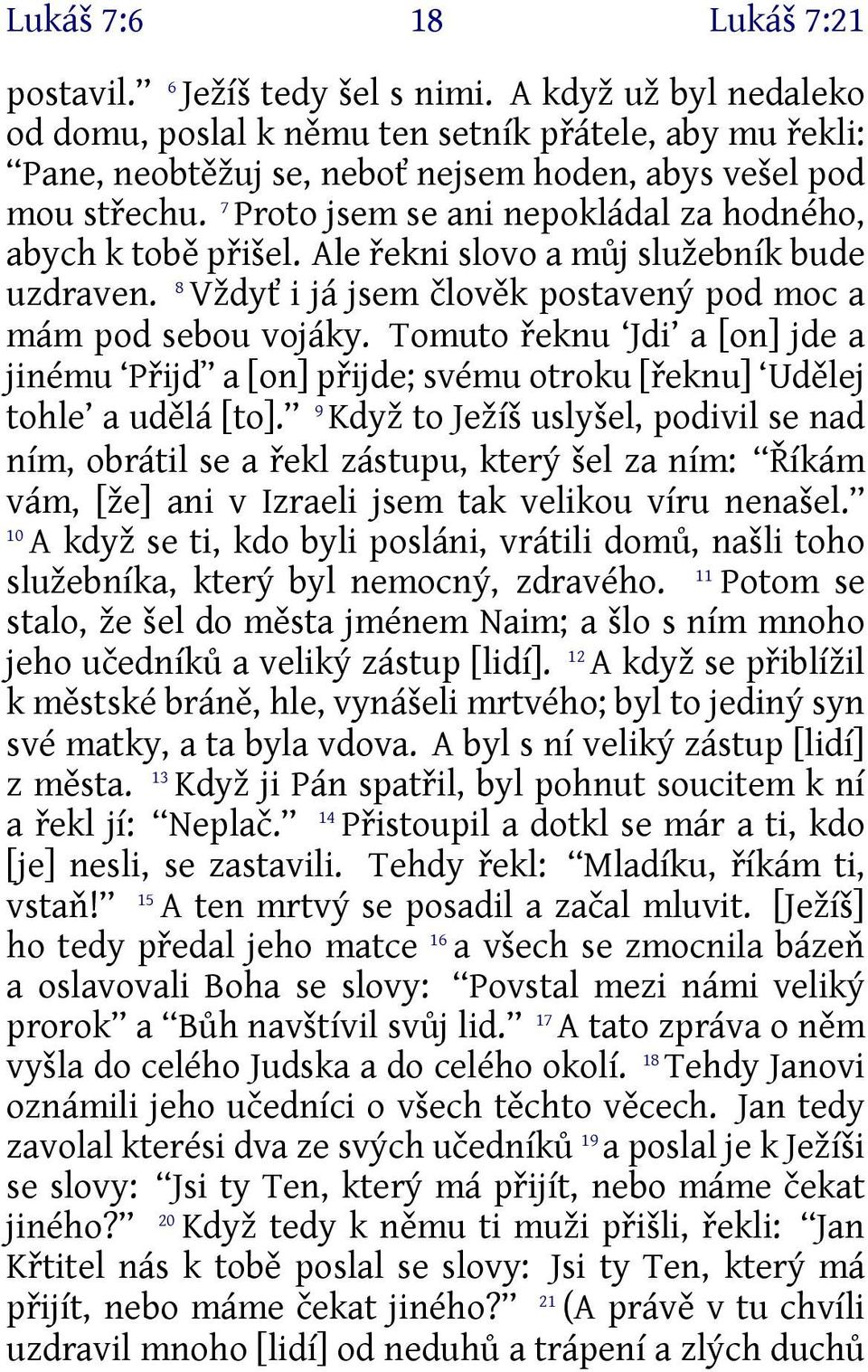 7 Proto jsem se ani nepokládal za hodného, abych k tobě přišel. Ale řekni slovo a můj služebník bude uzdraven. 8 Vždyť i já jsem člověk postavený pod moc a mám pod sebou vojáky.