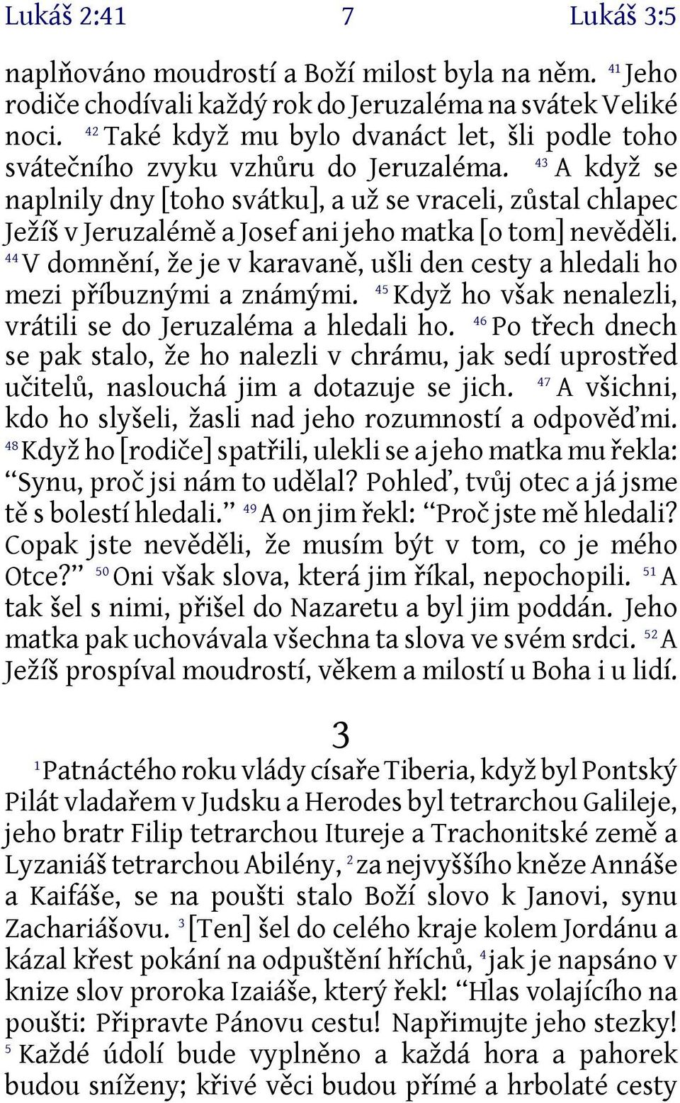 A když se naplnily dny [toho svátku], a už se vraceli, zůstal chlapec Ježíš v Jeruzalémě a Josef ani jeho matka [o tom] nevěděli.
