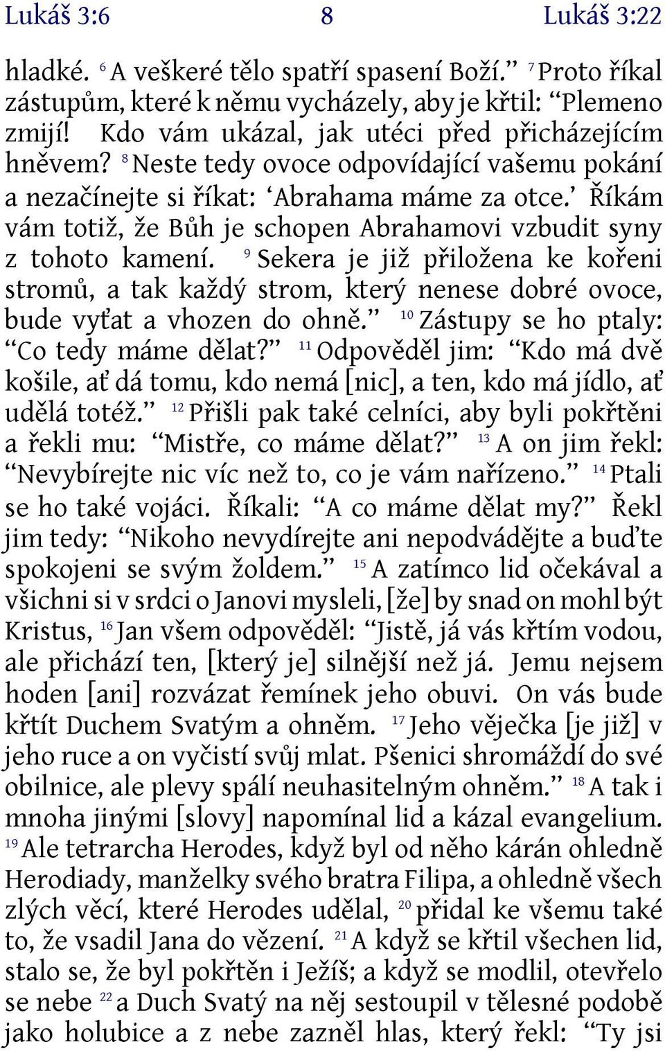 9 Sekera je již přiložena ke kořeni stromů, a tak každý strom, který nenese dobré ovoce, bude vyťat a vhozen do ohně. 10 Zástupy se ho ptaly: Co tedy máme dělat?