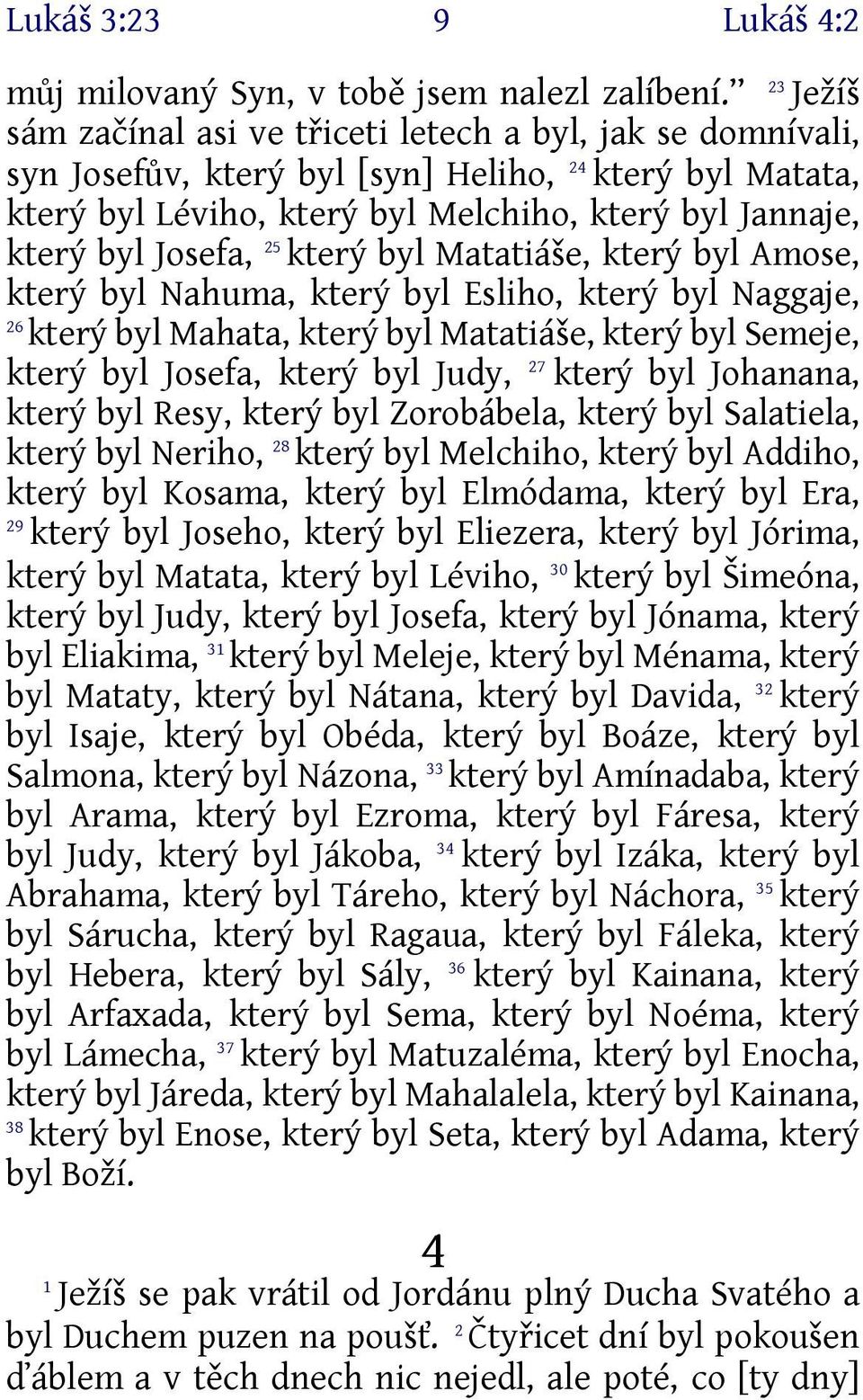 Josefa, 25 který byl Matatiáše, který byl Amose, který byl Nahuma, který byl Esliho, který byl Naggaje, 26 který byl Mahata, který byl Matatiáše, který byl Semeje, který byl Josefa, který byl Judy,
