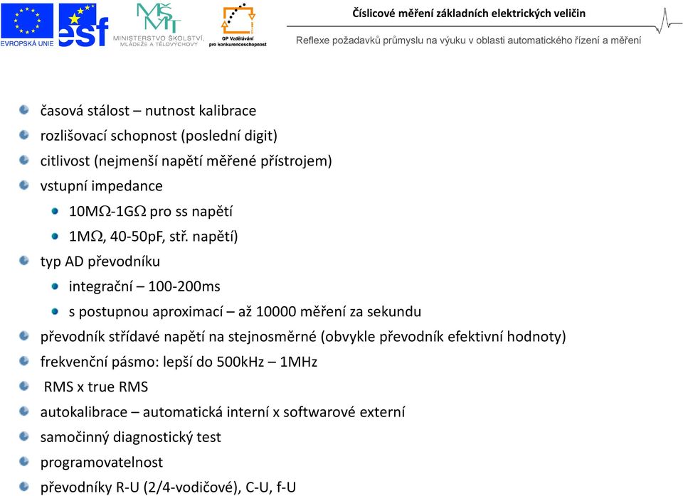 napětí) typ AD převodníku integrační 100 200ms s postupnou aproximací až 10000 měření za sekundu převodník střídavé napětí na stejnosměrné (obvykle převodník