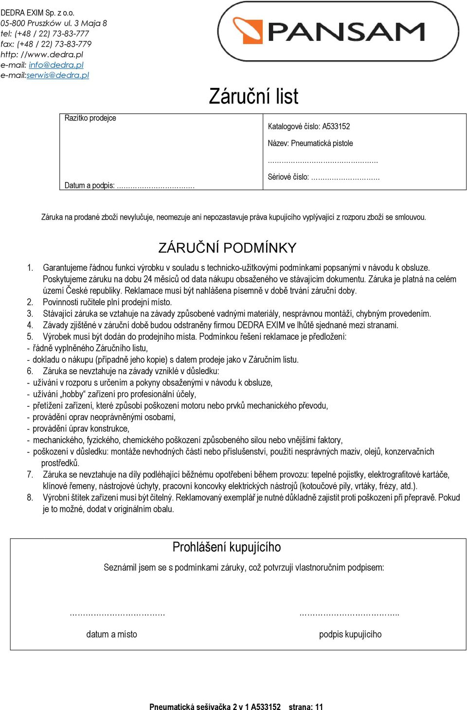 Sériové číslo: Záruka na prodané zboží nevylučuje, neomezuje ani nepozastavuje práva kupujícího vyplývající z rozporu zboží se smlouvou. ZÁRUČNÍ PODMÍNKY 1.