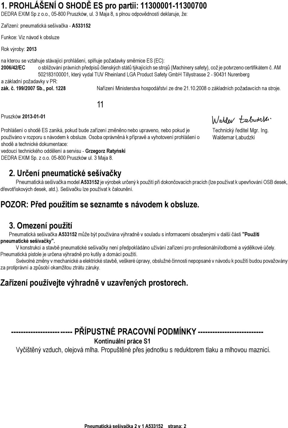 směrnice ES (EC): 2006/42/EC a základní požadavky v PR: zák. č. 199/2007 Sb., pol.