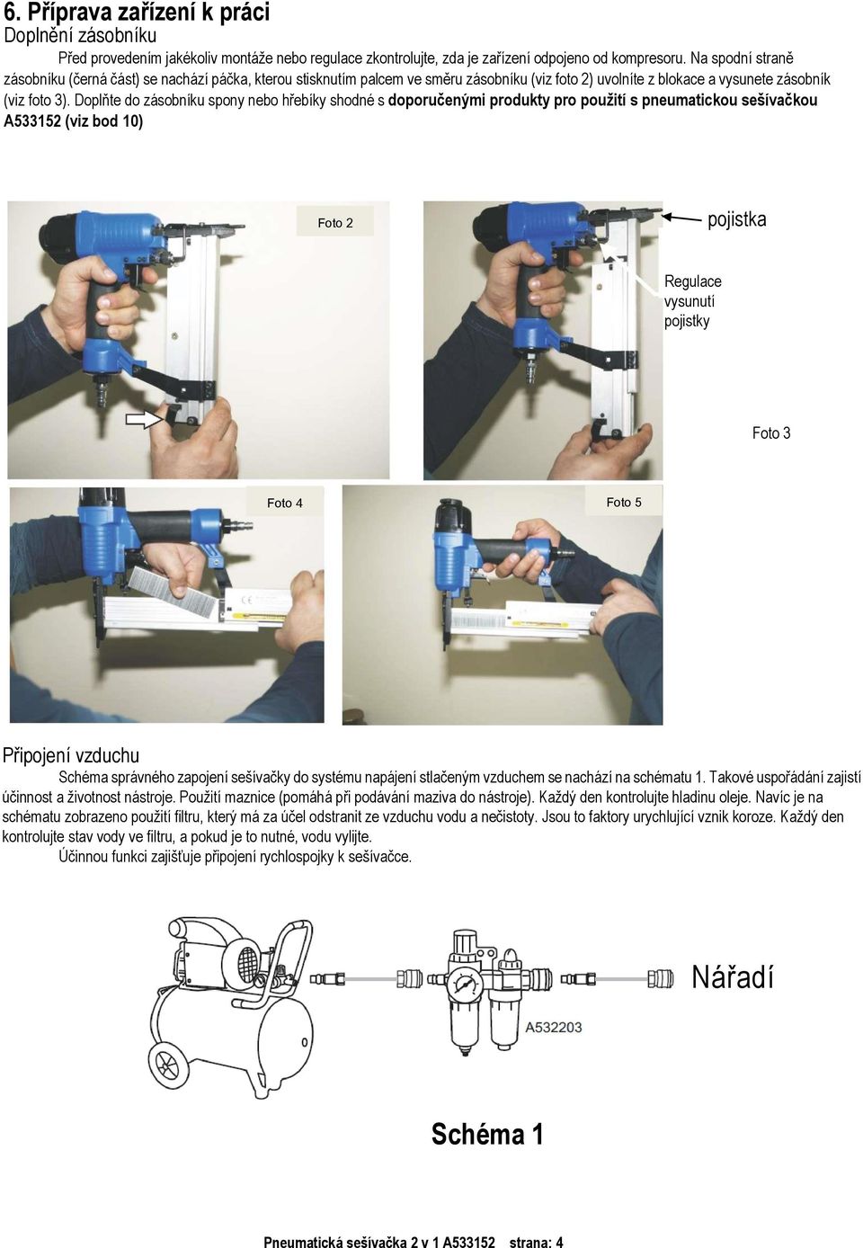 Doplňte do zásobníku spony nebo hřebíky shodné s doporučenými produkty pro použití s pneumatickou sešívačkou A533152 (viz bod 10) Foto 2 pojistka Regulace vysunutí pojistky Foto 3 Foto 4 Foto 5