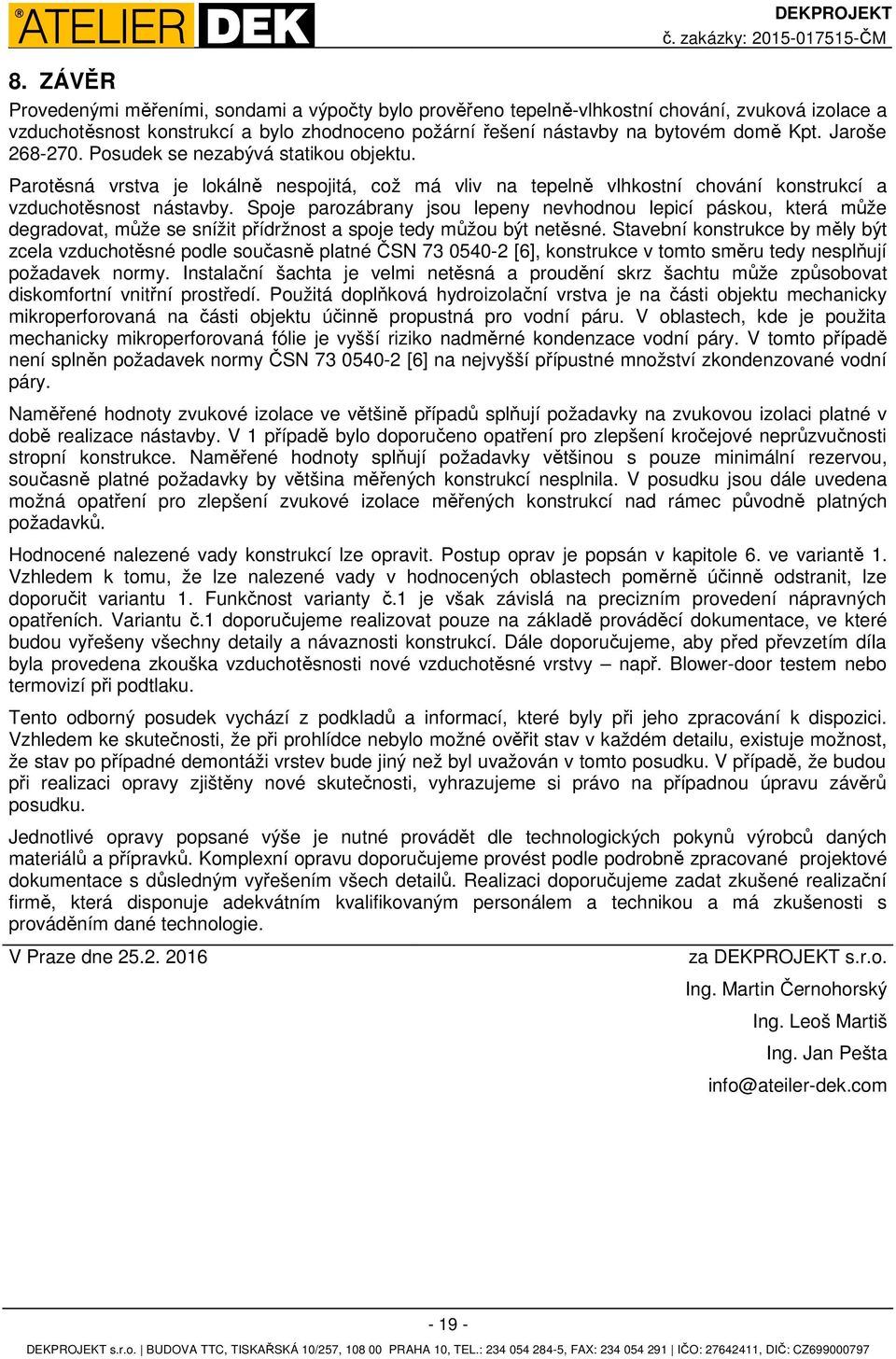 Jaroše 268-270. Posudek se nezabývá statikou objektu. Parotěsná vrstva je lokálně nespojitá, což má vliv na tepelně vlhkostní chování konstrukcí a vzduchotěsnost nástavby.