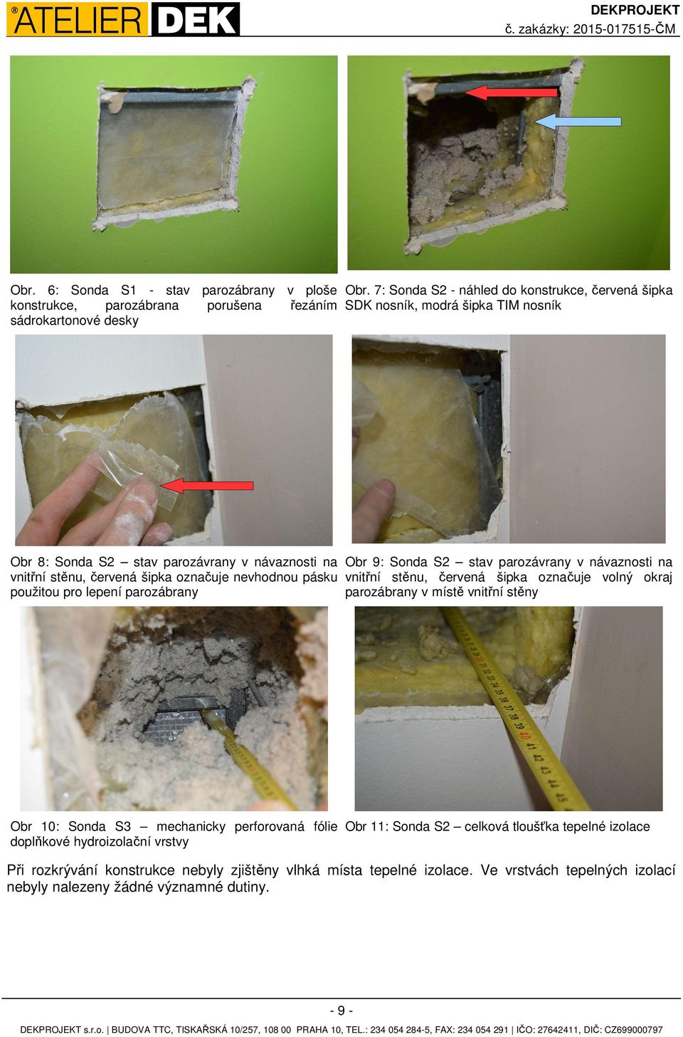 pro lepení parozábrany Obr 9: Sonda S2 stav parozávrany v návaznosti na vnitřní stěnu, červená šipka označuje volný okraj parozábrany v místě vnitřní stěny Obr 10: Sonda S3 mechanicky perforovaná