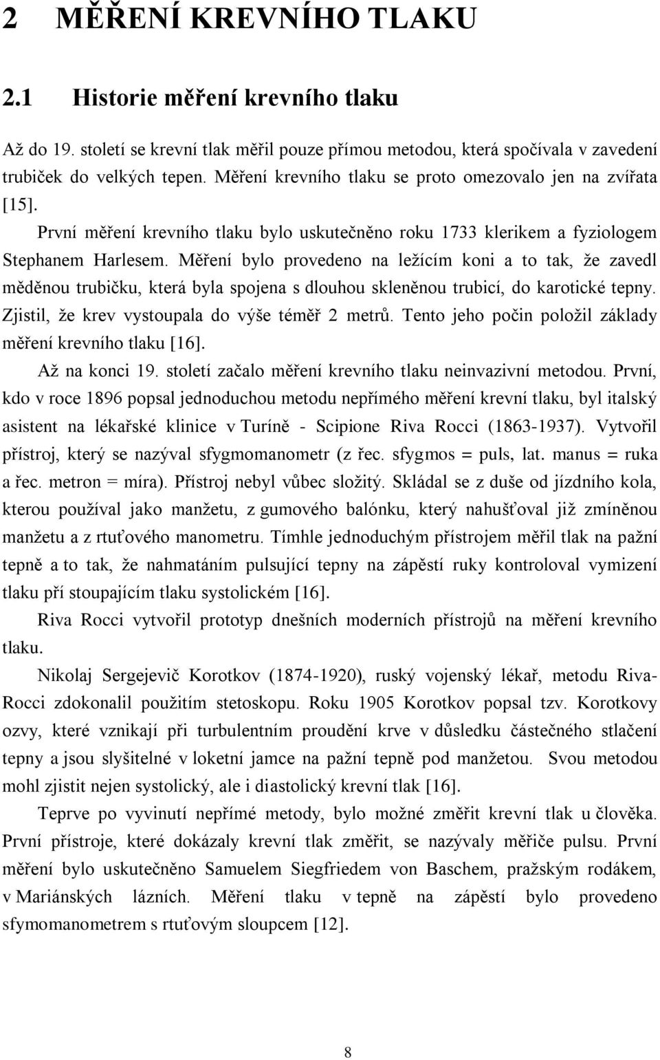 Měření bylo provedeno na leţícím koni a to tak, ţe zavedl měděnou trubičku, která byla spojena s dlouhou skleněnou trubicí, do karotické tepny. Zjistil, ţe krev vystoupala do výše téměř 2 metrů.