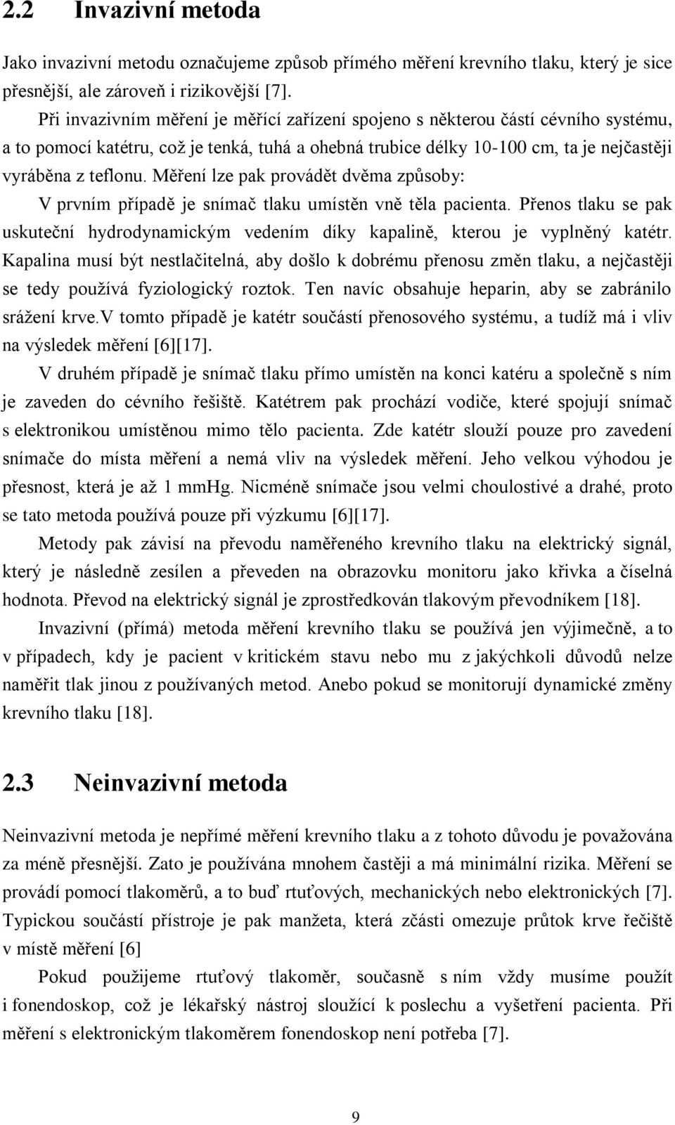 Měření lze pak provádět dvěma způsoby: V prvním případě je snímač tlaku umístěn vně těla pacienta. Přenos tlaku se pak uskuteční hydrodynamickým vedením díky kapalině, kterou je vyplněný katétr.