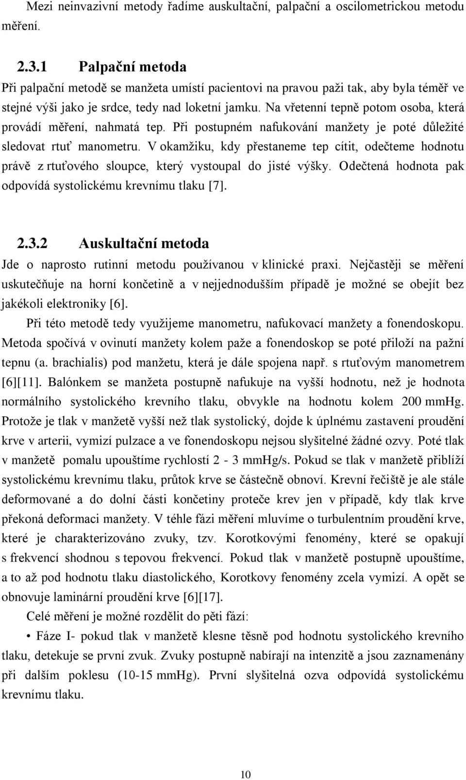 Na vřetenní tepně potom osoba, která provádí měření, nahmatá tep. Při postupném nafukování manţety je poté důleţité sledovat rtuť manometru.