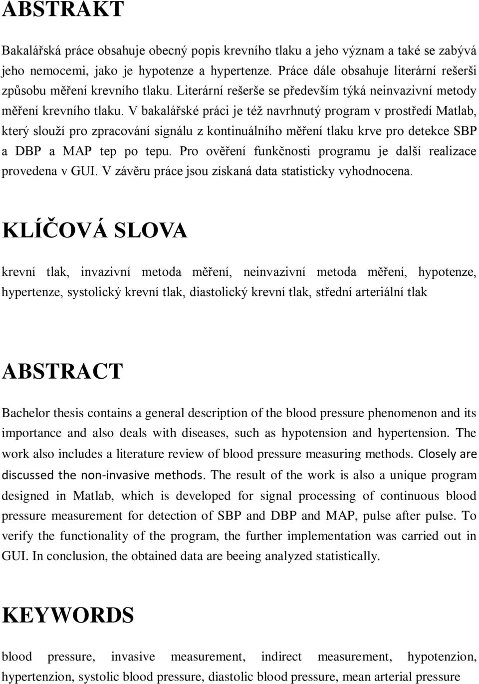 V bakalářské práci je téţ navrhnutý program v prostředí Matlab, který slouţí pro zpracování signálu z kontinuálního měření tlaku krve pro detekce SBP a DBP a MAP tep po tepu.