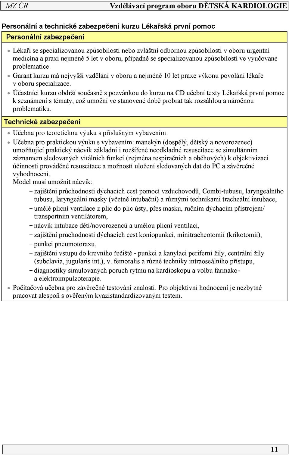 Účastníci kurzu obdrží současně s pozvánkou do kurzu na CD učební texty Lékařská první pomoc k seznámení s tématy, což umožní ve stanovené době probrat tak rozsáhlou a náročnou problematiku.