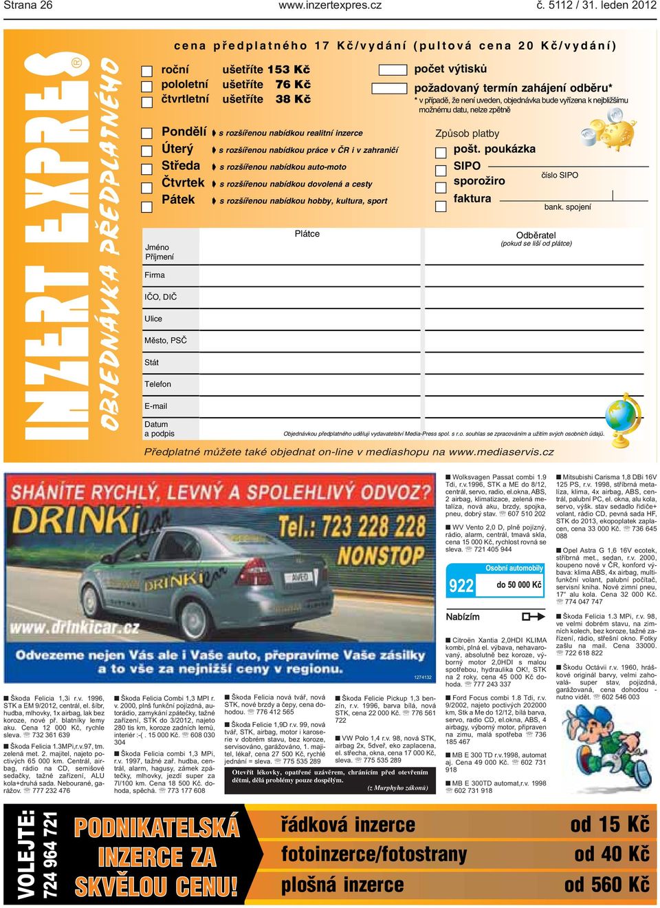 a cesty Pátek s rozšířenou nabídkou hobby, kultura, sport Jméno Příjmení Firma IČO, DIČ Ulice Město, PSČ Stát Telefon E mail Datum a podpis Plátce počet výtisků požadovaný termín zahájení odběru* * v