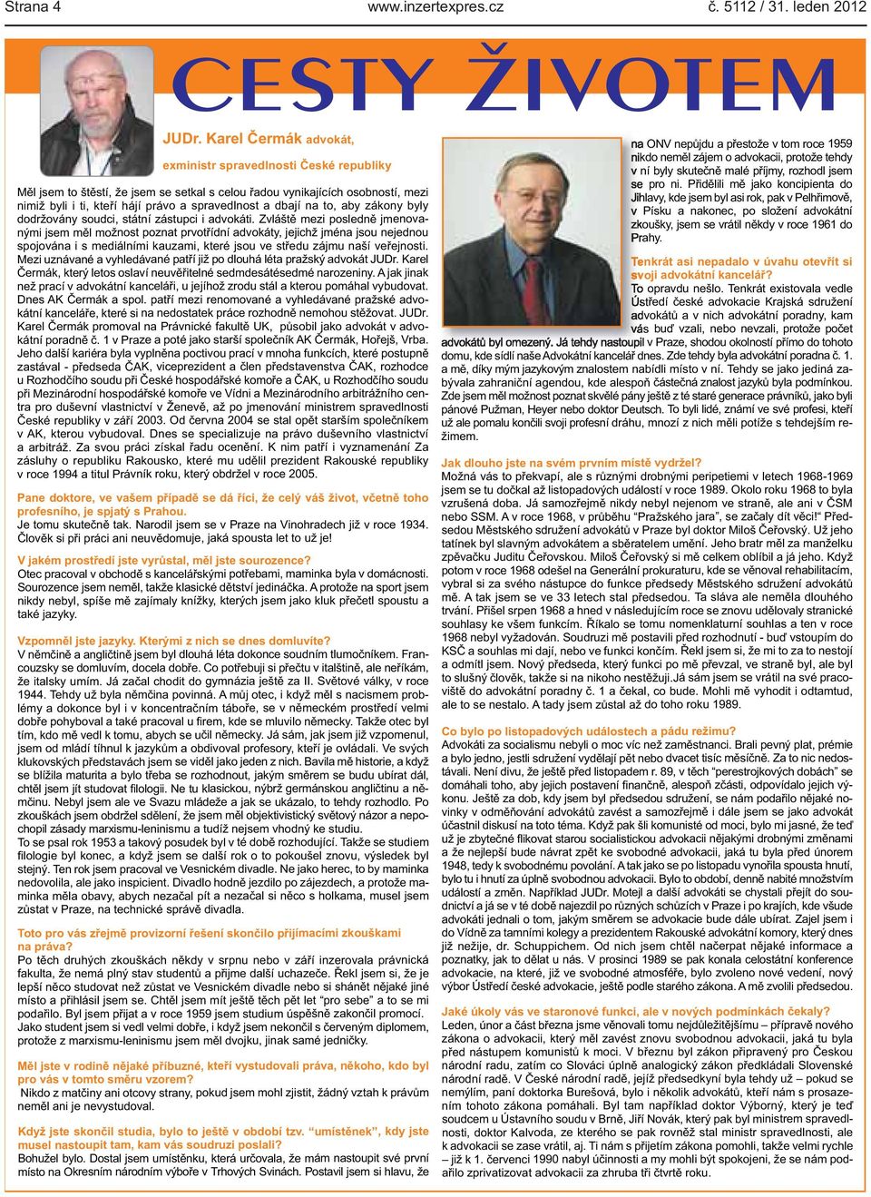 prvotřídní advokáty, jejichž jména jsou nejednou spojována i s mediálními kauzami, které jsou ve středu zájmu naší veřejnosti Mezi uznávané a vyhledávané patří již po dlouhá léta pražský advokát JUDr