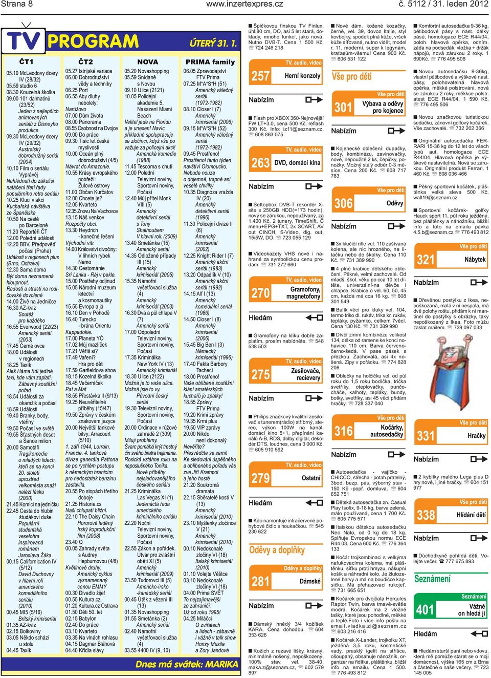 akci Kuchařská návštěva ze Španělska 1050 Na cestě po Barceloně 1120 Reportéři ČT 1200 Polední události 1220 BBV, Předpověď počasí (Praha) Události v regionech plus (Brno, Ostrava) 1230 Sama doma Být