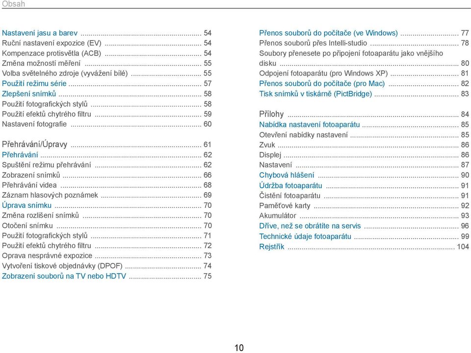 .. 62 Zobrazení snímků... 66 Přehrávání videa... 68 Záznam hlasových poznámek... 69 Úprava snímku... 70 Změna rozlišení snímků... 70 Otočení snímku... 70 Použití fotografických stylů.
