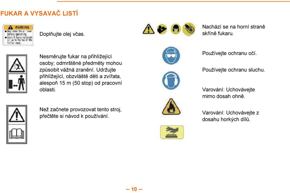 Udržujte přihlížející, obzvláště děti a zvířata, alespoň 15 m (50 stop) od pracovní oblasti.