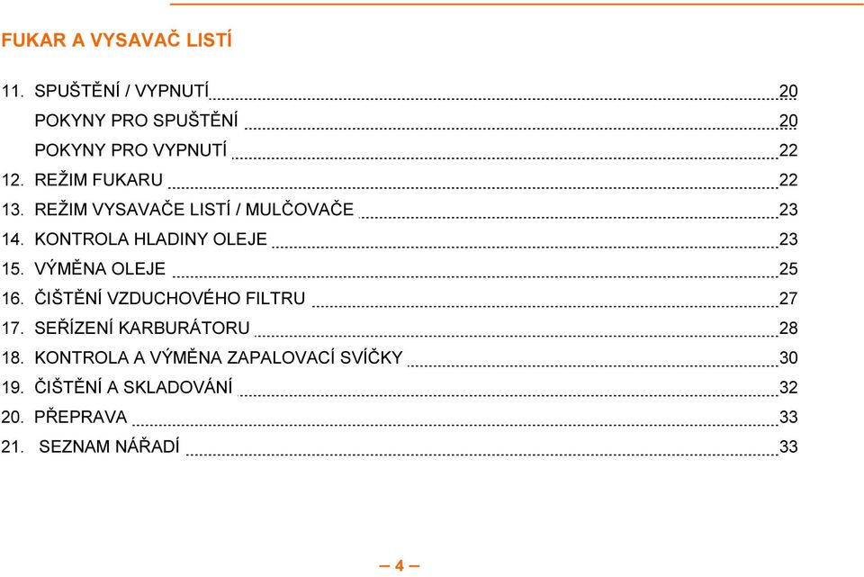 KONTROLA HLADINY OLEJE 23 15. VÝMĚNA OLEJE 25 16. ČIŠTĚNÍ VZDUCHOVÉHO FILTRU 27 17.