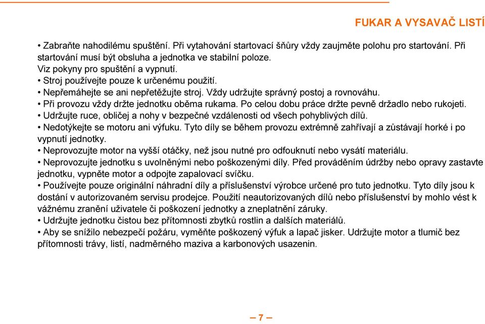 Po celou dobu práce držte pevně držadlo nebo rukojeti. Udržujte ruce, obličej a nohy v bezpečné vzdálenosti od všech pohyblivých dílů. Nedotýkejte se motoru ani výfuku.