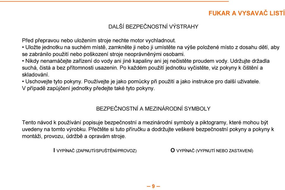 Nikdy nenamáčejte zařízení do vody ani jiné kapaliny ani jej nečistěte proudem vody. Udržujte držadla suchá, čistá a bez přítomnosti usazenin.