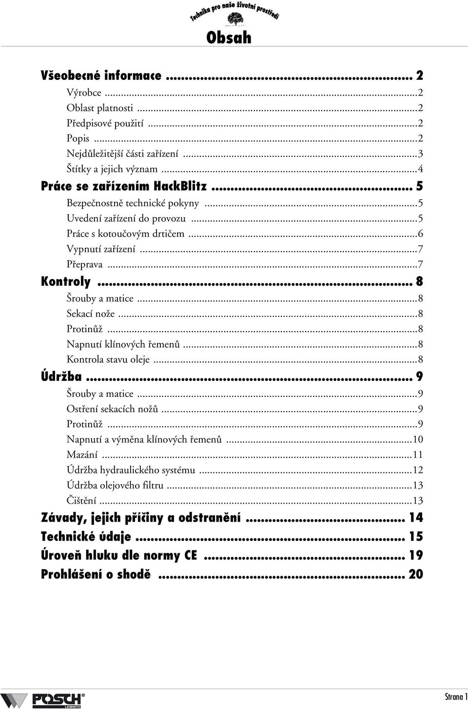..8 Protinůž...8 Napnutí klínových řemenů...8 Kontrola stavu oleje...8 Údržba... 9 Šrouby a matice...9 Ostření sekacích nožů...9 Protinůž...9 Napnutí a výměna klínových řemenů...10 Mazání.