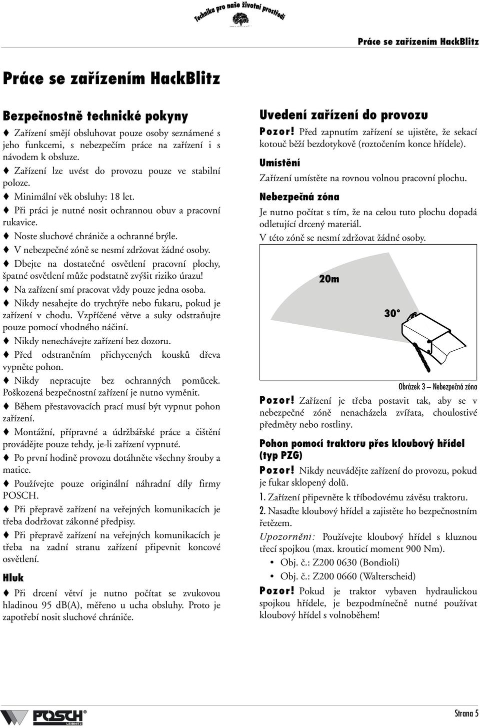 V nebezpečné zóně se nesmí zdržovat žádné osoby. Dbejte na dostatečné osvětlení pracovní plochy, špatné osvětlení může podstatně zvýšit riziko úrazu! Na zařízení smí pracovat vždy pouze jedna osoba.