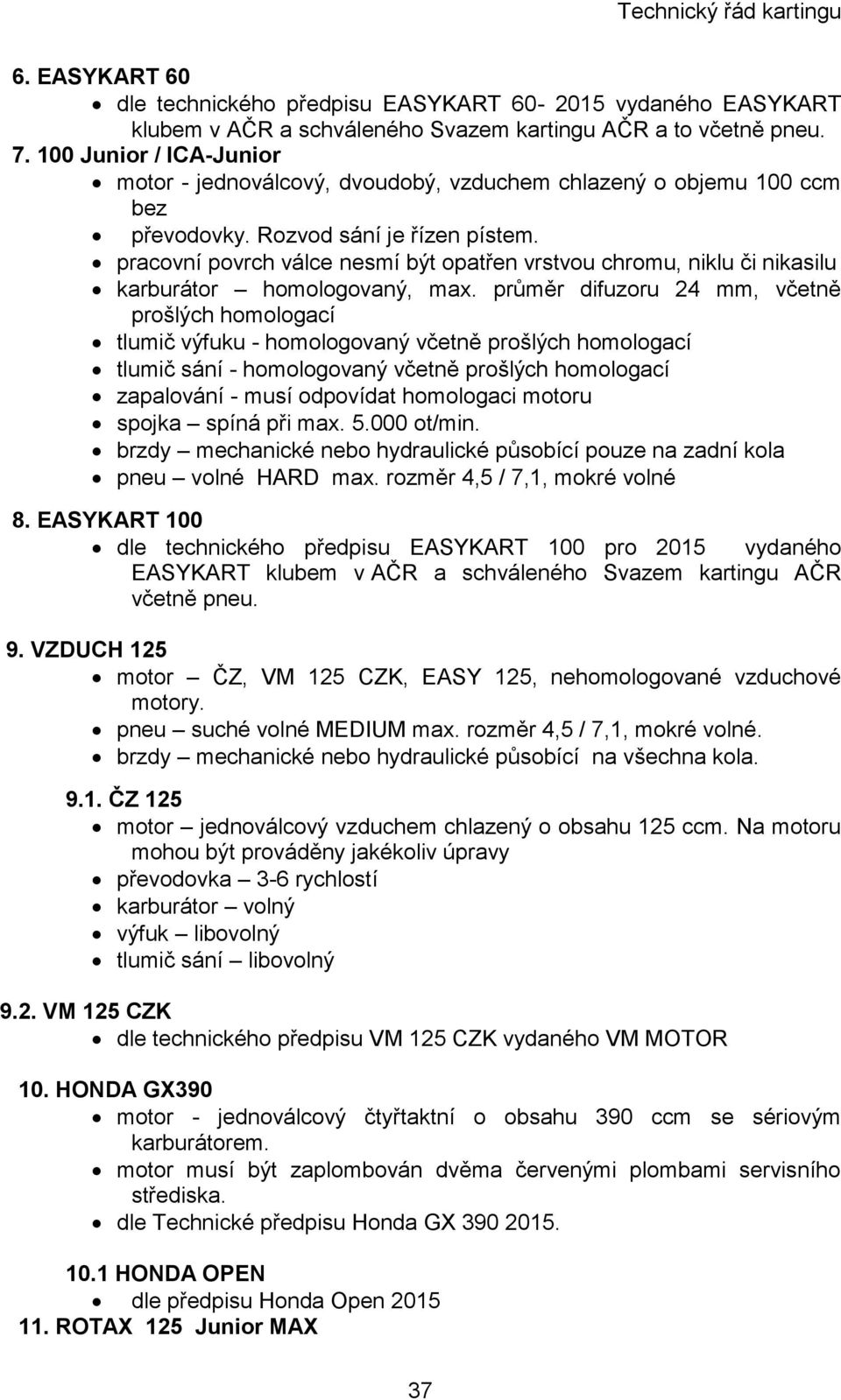 pracovní povrch válce nesmí být opatřen vrstvou chromu, niklu či nikasilu karburátor homologovaný, max.