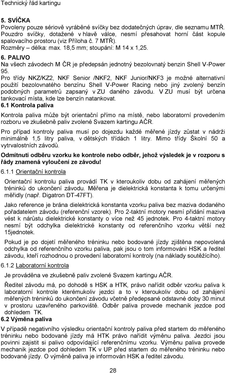 Pro třídy NKZ/KZ2, NKF Senior /NKF2, NKF Junior/NKF3 je možné alternativní použití bezolovnatého benzínu Shell V-Power Racing nebo jiný zvolený benzín podobných parametrů zapsaný v ZU daného závodu.