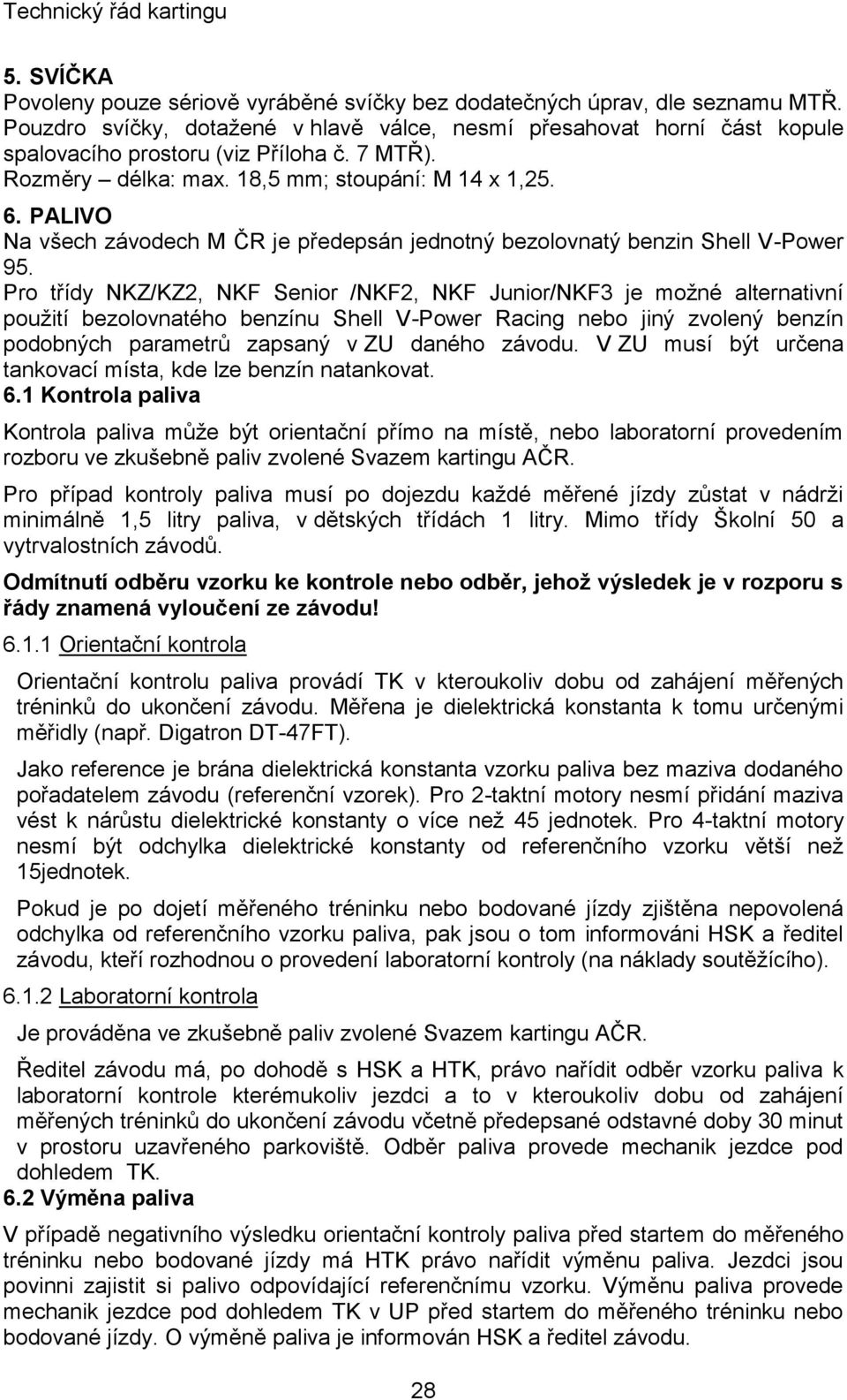 Pro třídy NKZ/KZ2, NKF Senior /NKF2, NKF Junior/NKF3 je možné alternativní použití bezolovnatého benzínu Shell V-Power Racing nebo jiný zvolený benzín podobných parametrů zapsaný v ZU daného závodu.