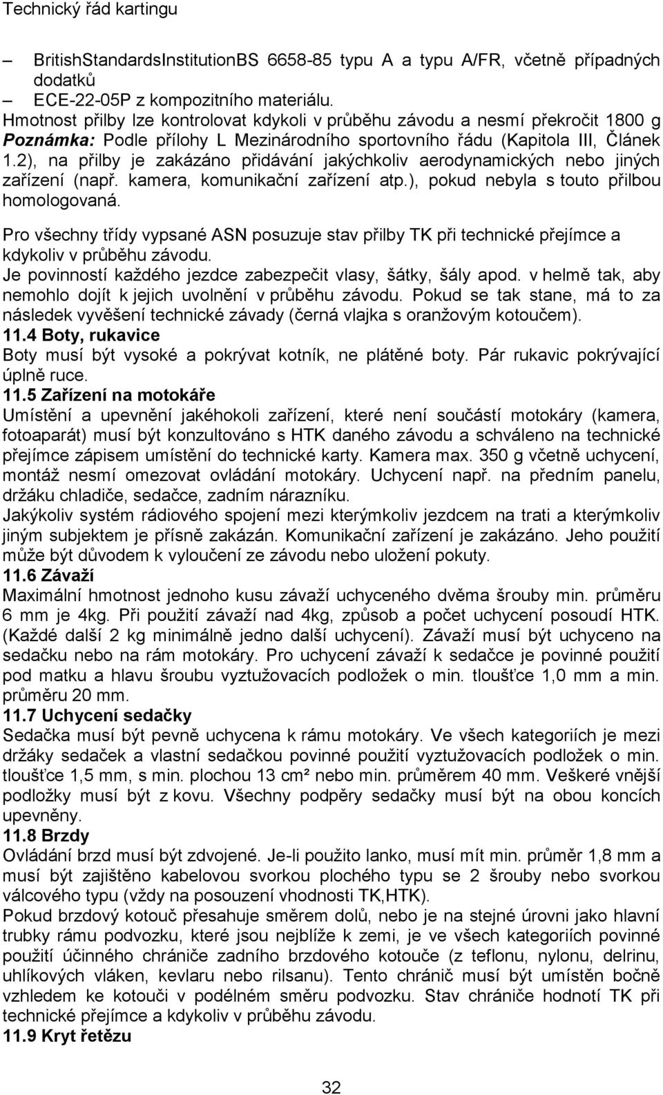 2), na přilby je zakázáno přidávání jakýchkoliv aerodynamických nebo jiných zařízení (např. kamera, komunikační zařízení atp.), pokud nebyla s touto přilbou homologovaná.